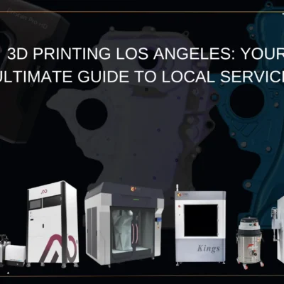 3D Printing Los Angeles Your Ultimate Guide to Local Services
