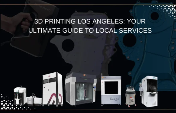 3D Printing Los Angeles Your Ultimate Guide to Local Services